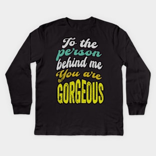 To the person behind me You are gorgeous Kids Long Sleeve T-Shirt